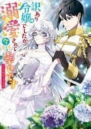 訳あり令嬢でしたが、溺愛されて今では幸せです 書影